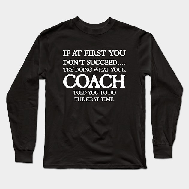 If At First You Don't Succeed Try Doing What Youre Coach Told You To Do the First Tome Long Sleeve T-Shirt by  hal mafhoum?